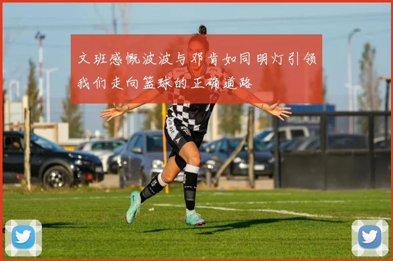 文班感慨波波与邓肯如同明灯引领我们走向篮球的正确道路