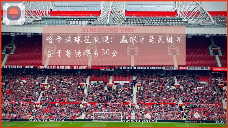 哈登谈球星表现：赢球才是关键不在于每场得分30分